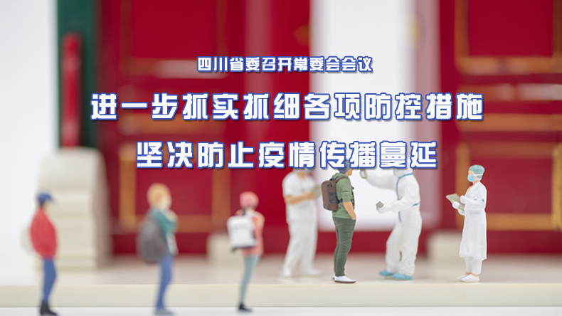 四川省委召开常委会会议 进一步抓实抓细各项防控措施 坚决防止疫情传播蔓延