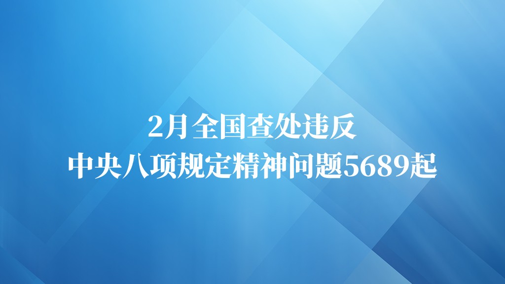 2023年2月全国查处违反中央八项规定精神问题5689起
