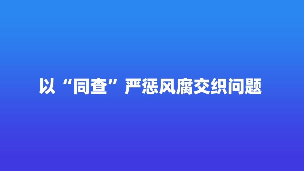 以“同查”严惩风腐交织问题