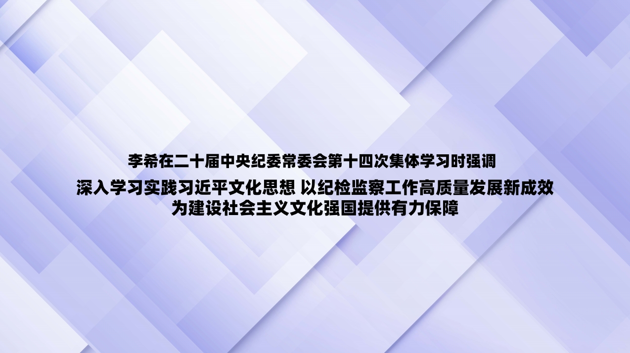 李希在二十届中央纪委常委会第十四次集体学习时强调 深入学习实践习近平文化思想 以纪检监察工作高质量发展新成效为建设社会主义文化强国提供有力保障