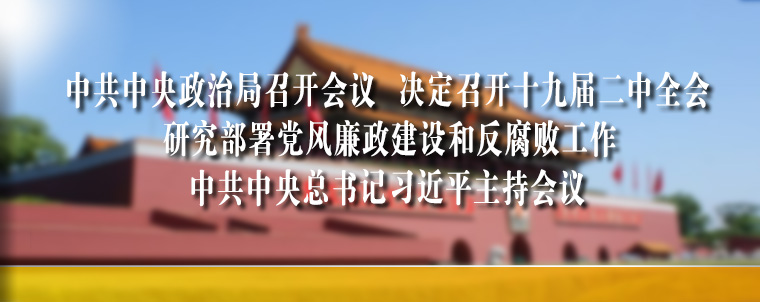 中共中央政治局召开会议 决定召开十九届二中全会 研究部署党风廉政建设和反腐败工作 中共中央总书记习近平主持会议