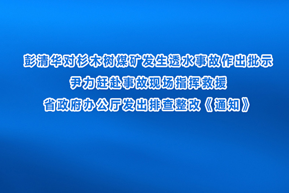 彭清华对杉木树煤矿发生透水事故作出批示 尹力赶赴事故现场指挥救援 省政府办公厅发出排查整改《通知》