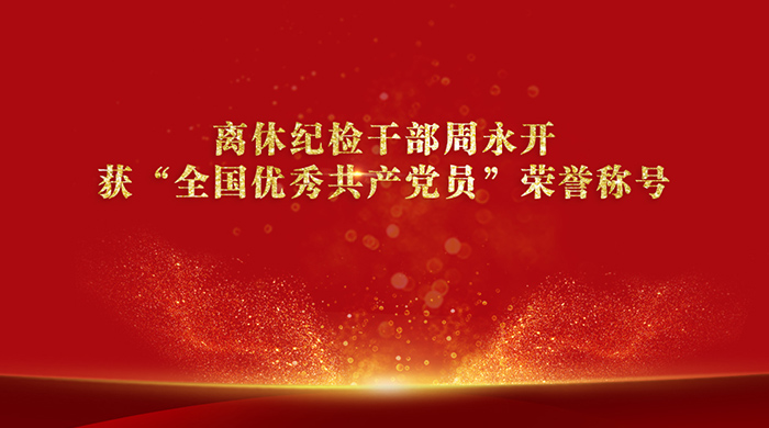 快讯 | 离休纪检干部周永开获“全国优秀共产党员”荣誉称号
