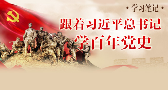 学习笔记丨跟着习近平总书记学百年党史