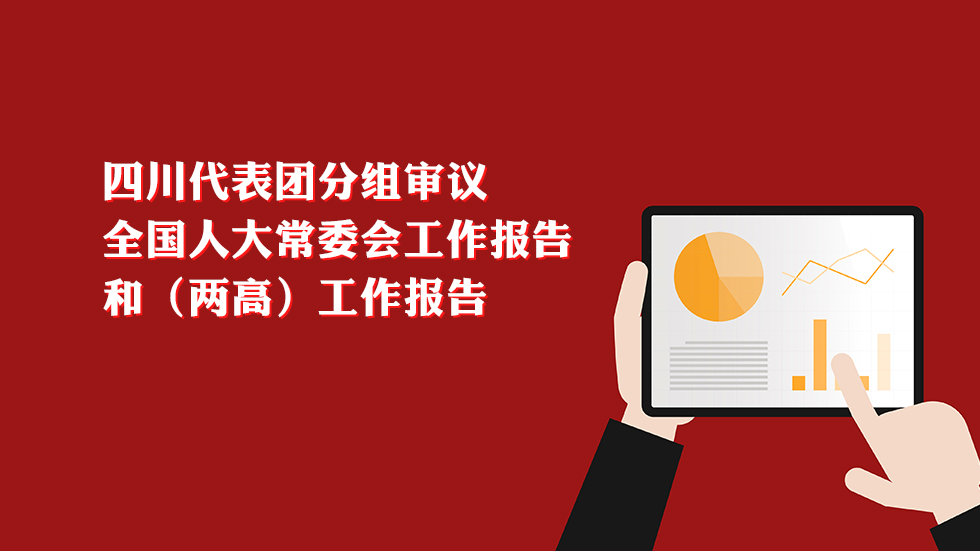 四川代表团分组审议全国人大常委会工作报告和（两高）工作报告