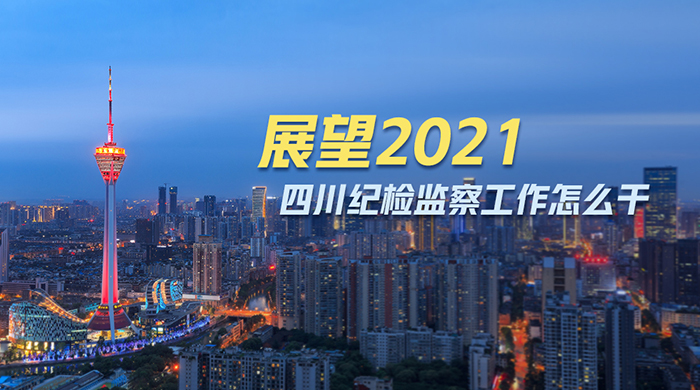 展望2021 | 四川纪检监察工作怎么干
