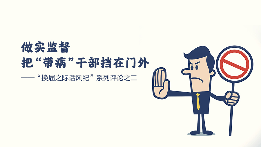 做实监督 把“带病”干部挡在门外——“换届之际话风纪”系列评论之二